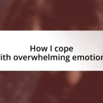 How I cope with overwhelming emotions