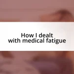 How I dealt with medical fatigue