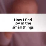 How I find joy in the small things