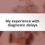 My experience with diagnostic delays