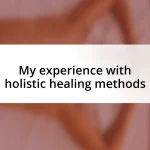 My experience with holistic healing methods