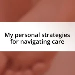 My personal strategies for navigating care