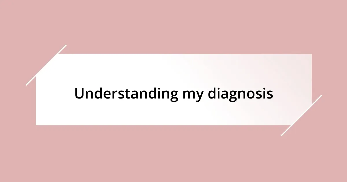 Understanding my diagnosis