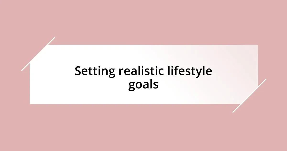 Setting realistic lifestyle goals