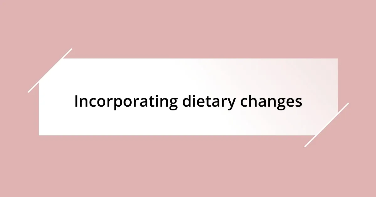 Incorporating dietary changes