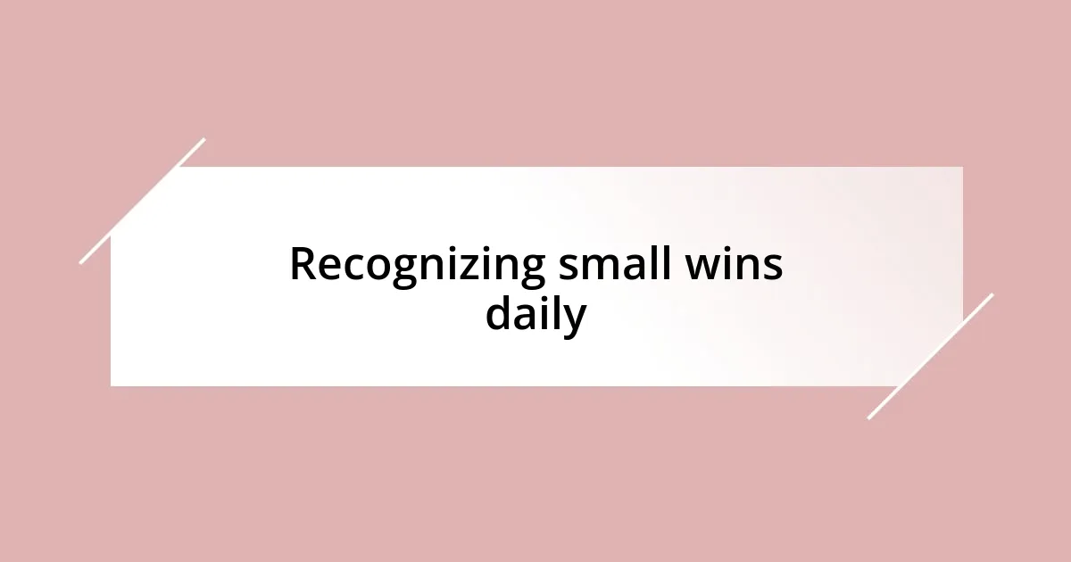 Recognizing small wins daily