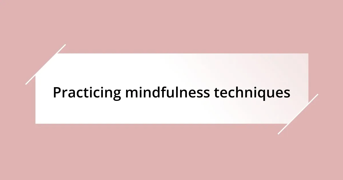 Practicing mindfulness techniques