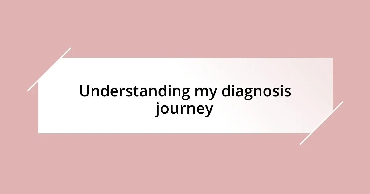 Understanding my diagnosis journey