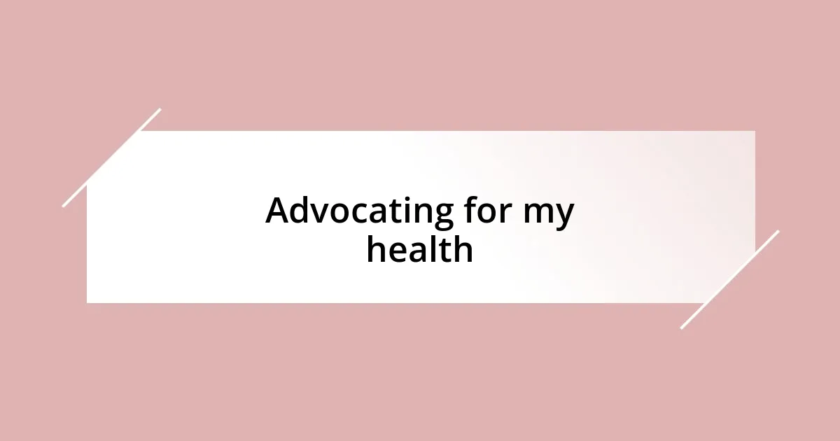 Advocating for my health