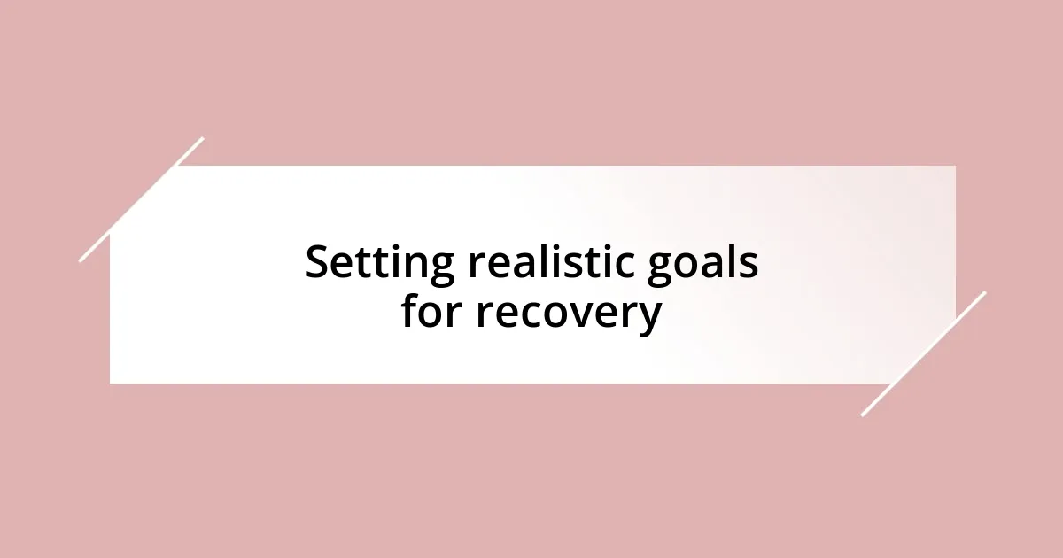 Setting realistic goals for recovery