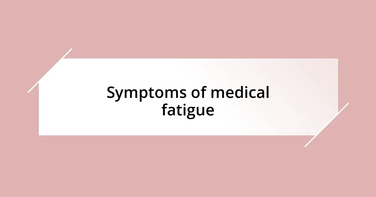 Symptoms of medical fatigue