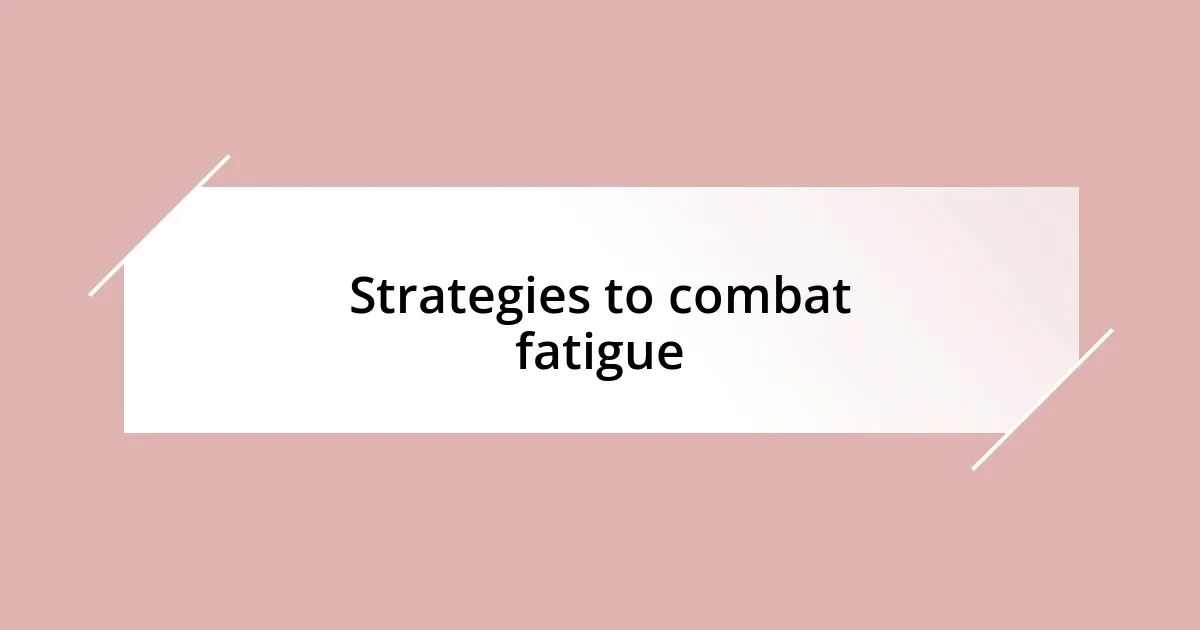 Strategies to combat fatigue