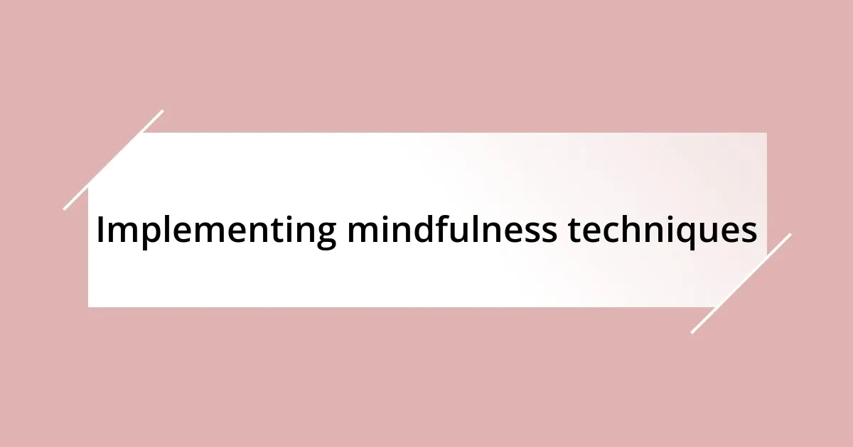 Implementing mindfulness techniques