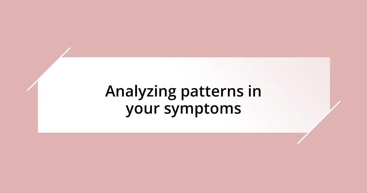 Analyzing patterns in your symptoms