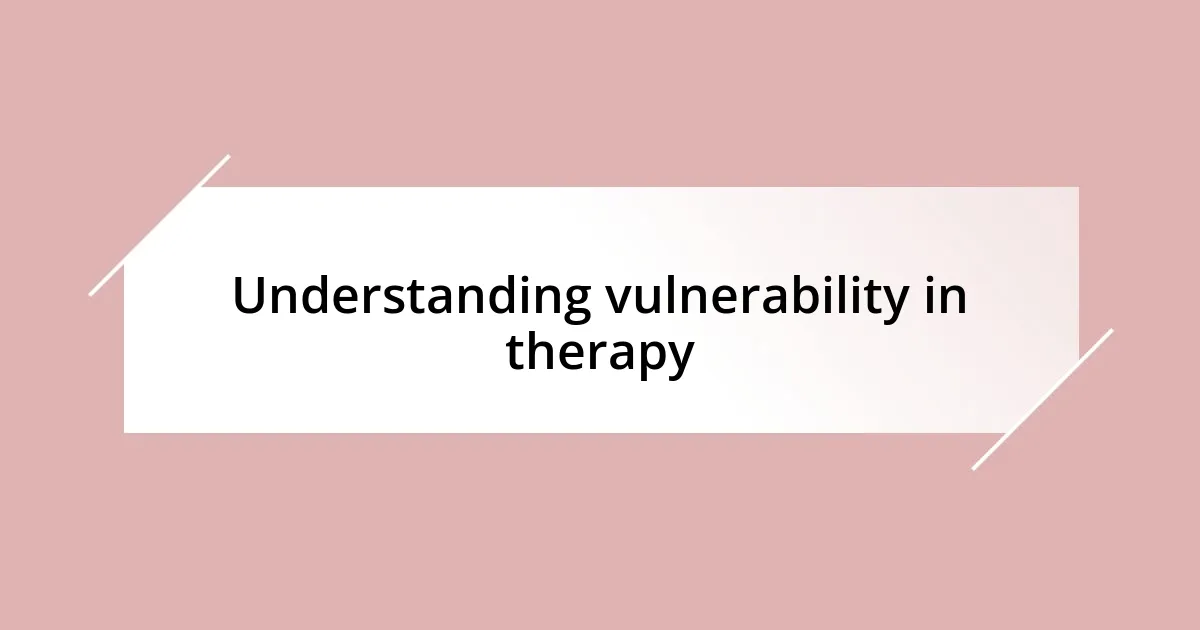 Understanding vulnerability in therapy