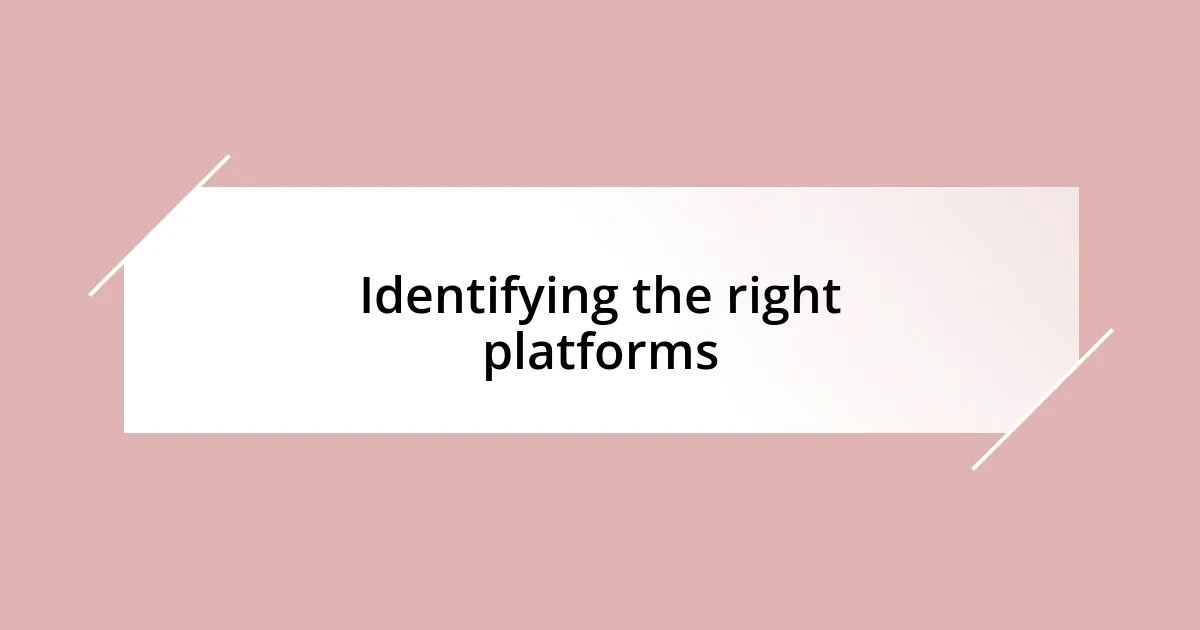 Identifying the right platforms