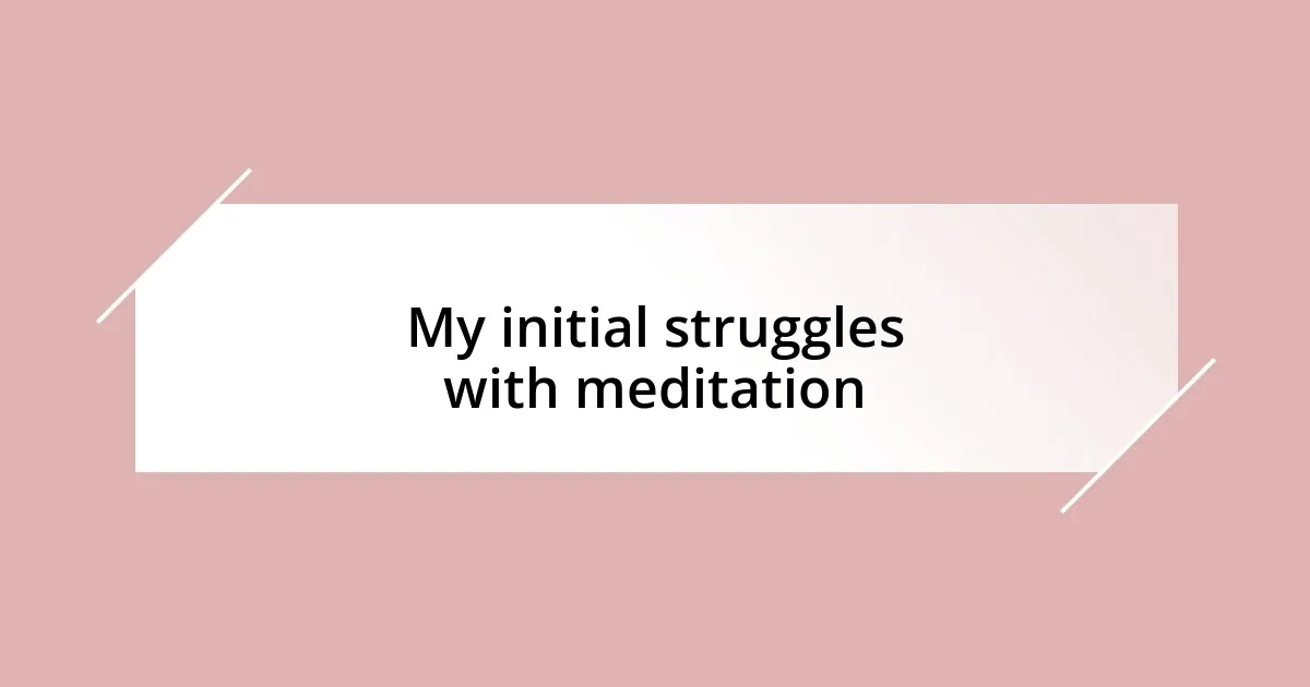 My initial struggles with meditation