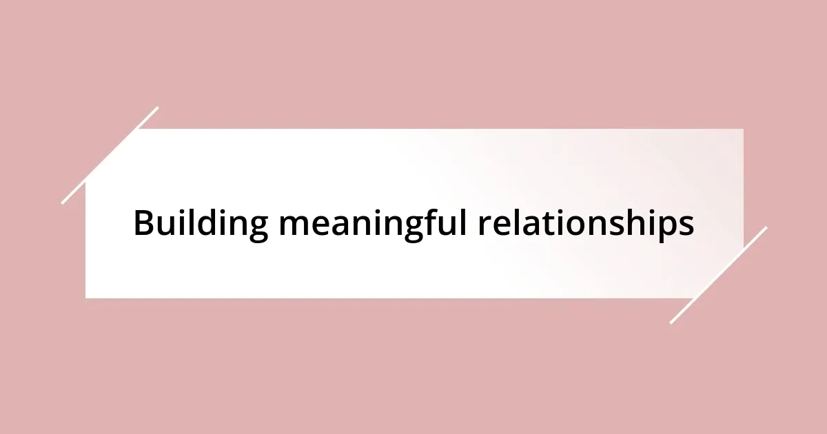 Building meaningful relationships