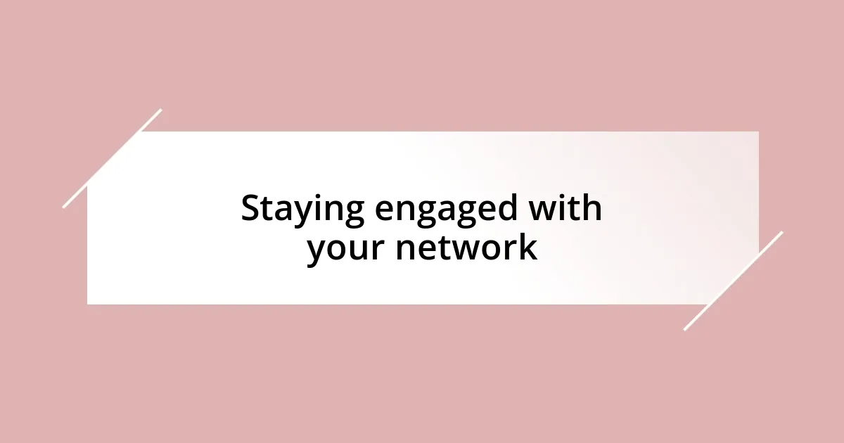 Staying engaged with your network