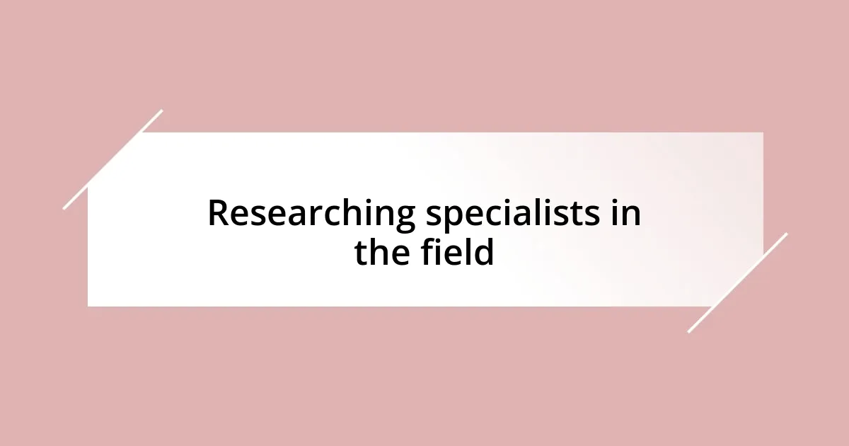 Researching specialists in the field