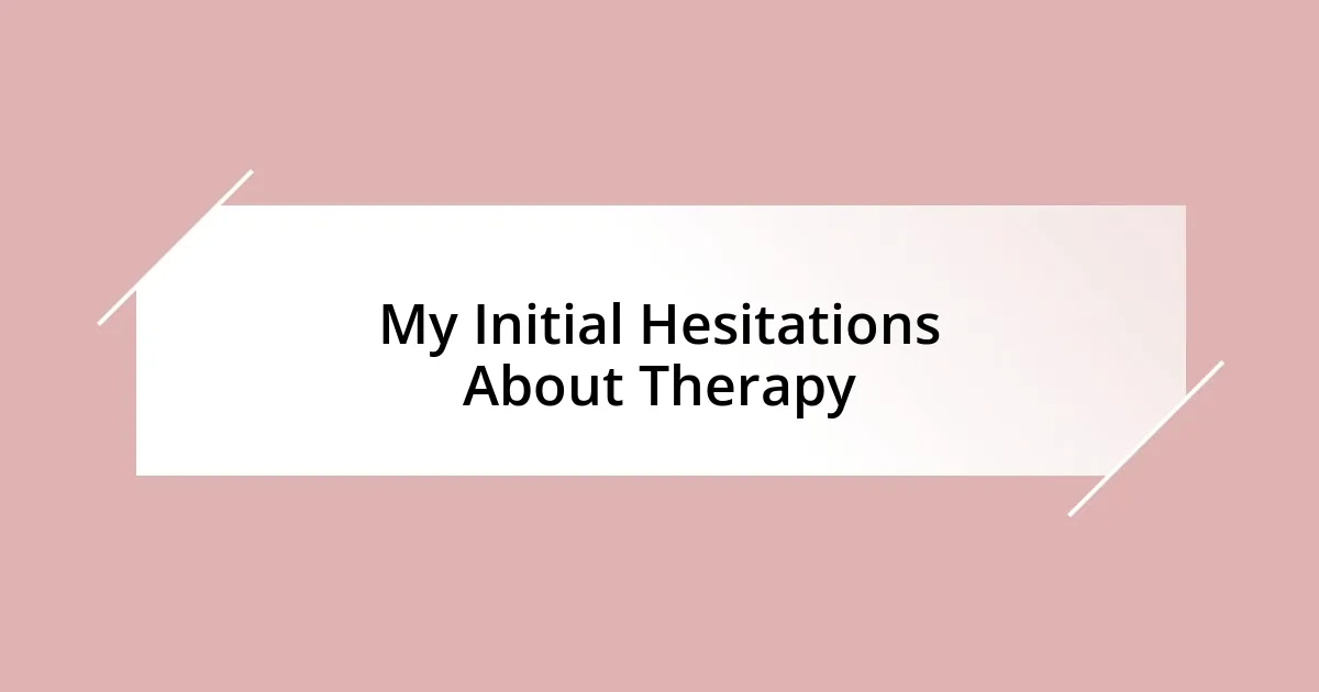 My Initial Hesitations About Therapy