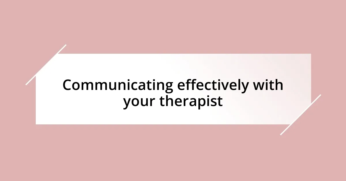 Communicating effectively with your therapist