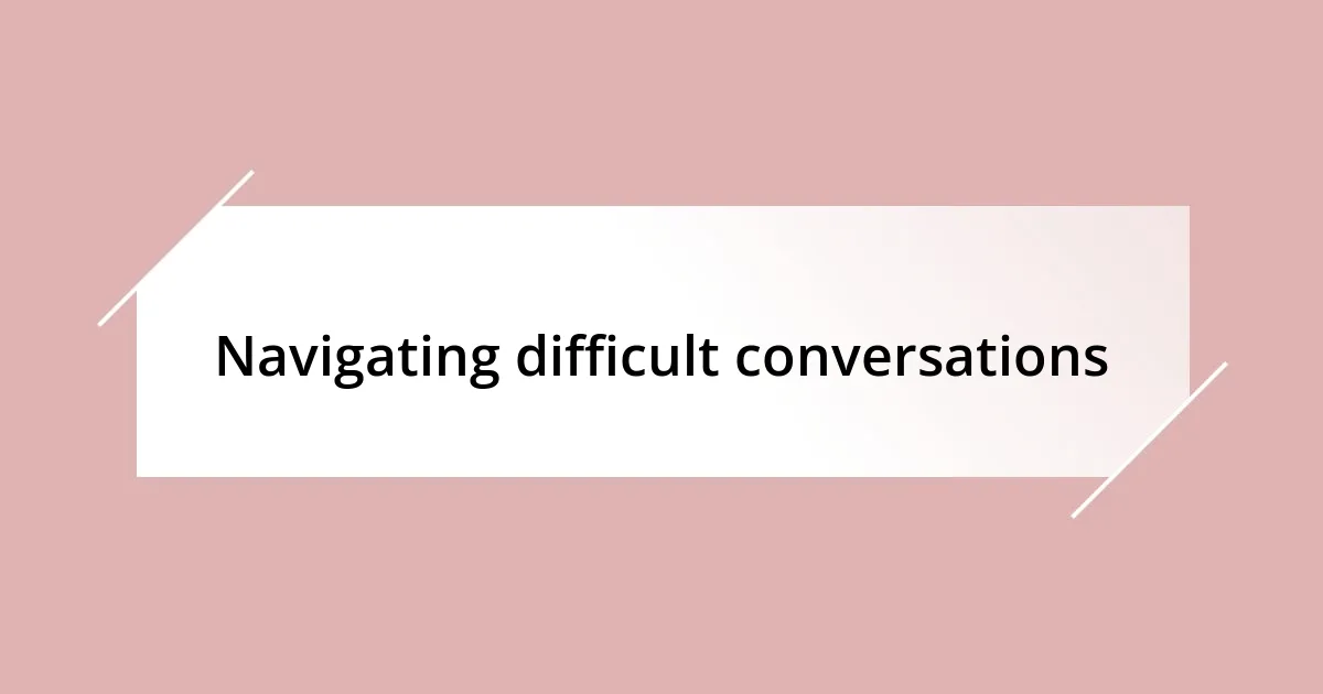 Navigating difficult conversations