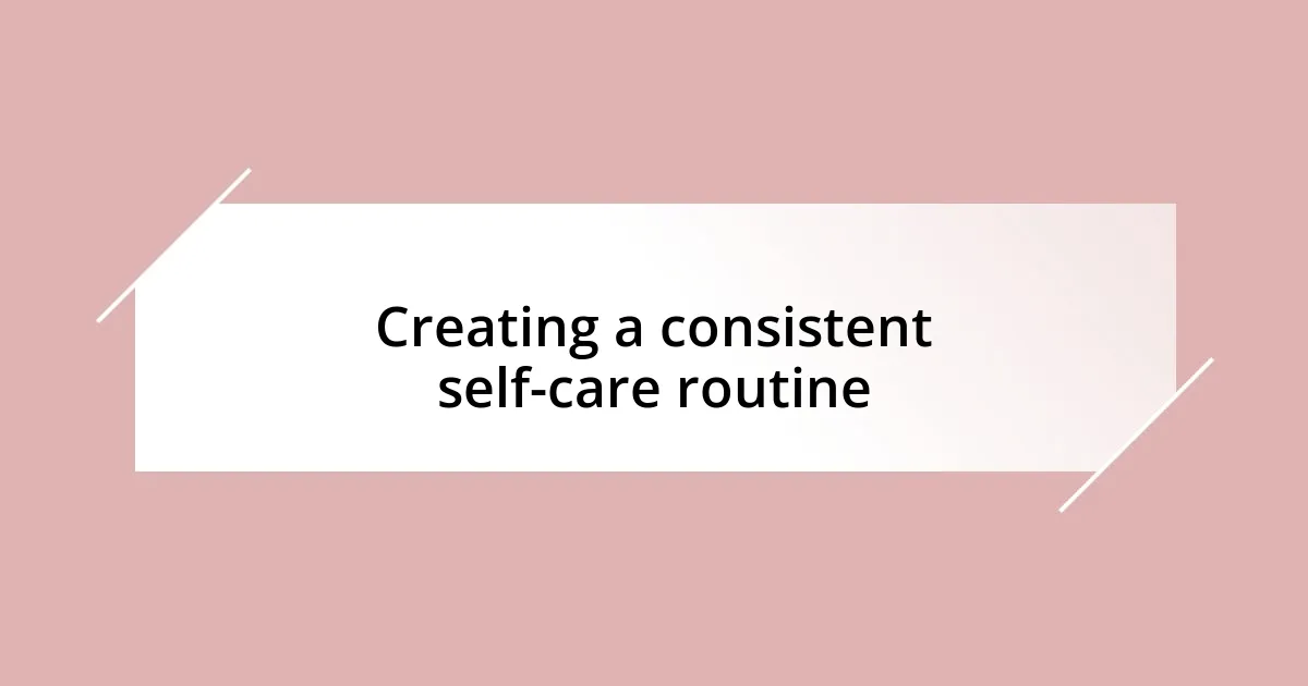 Creating a consistent self-care routine