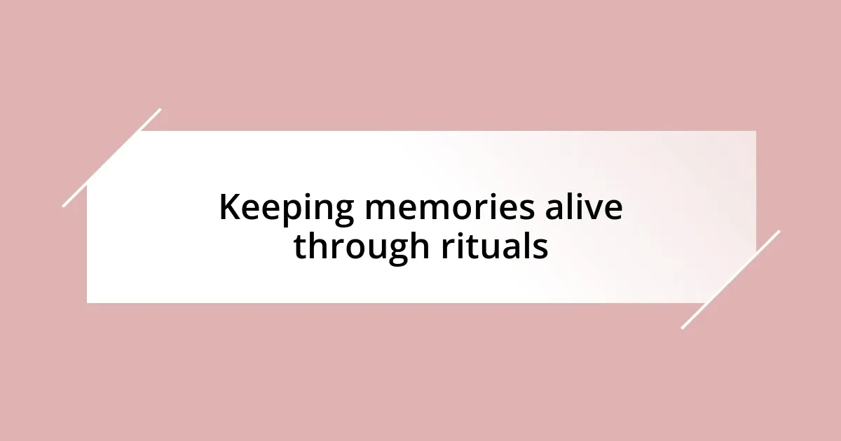 Keeping memories alive through rituals