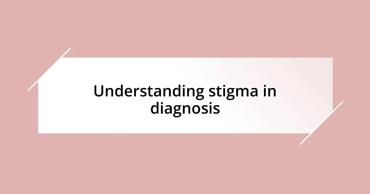 Understanding stigma in diagnosis