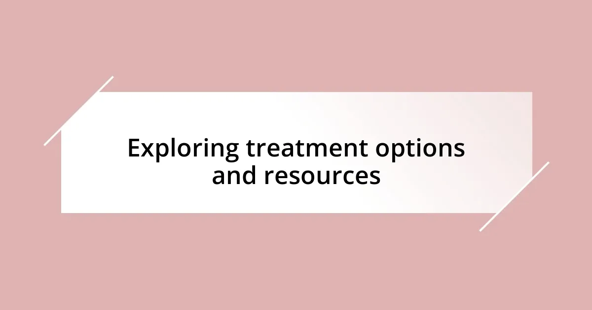 Exploring treatment options and resources