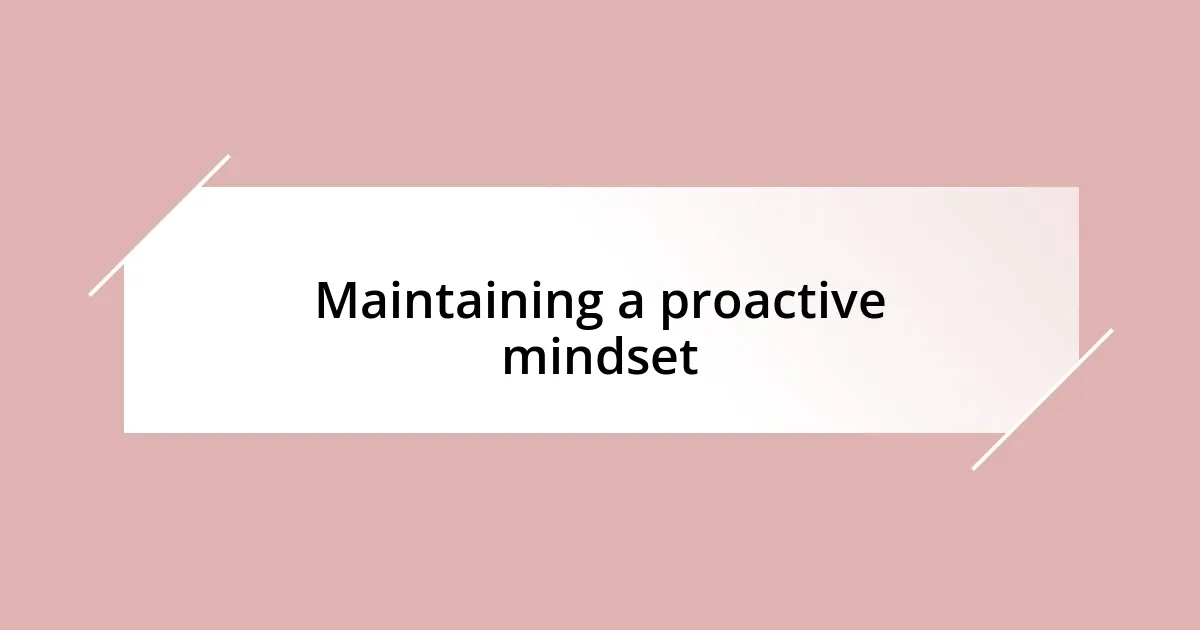 Maintaining a proactive mindset