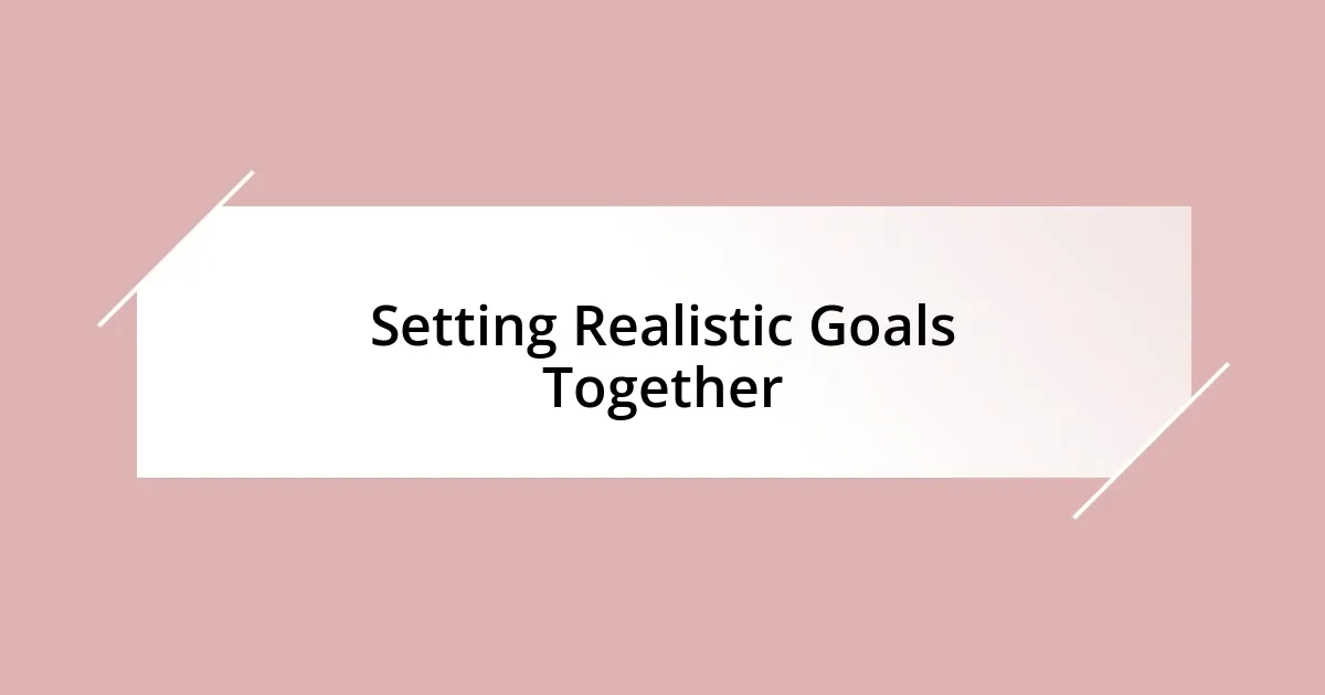 Setting Realistic Goals Together