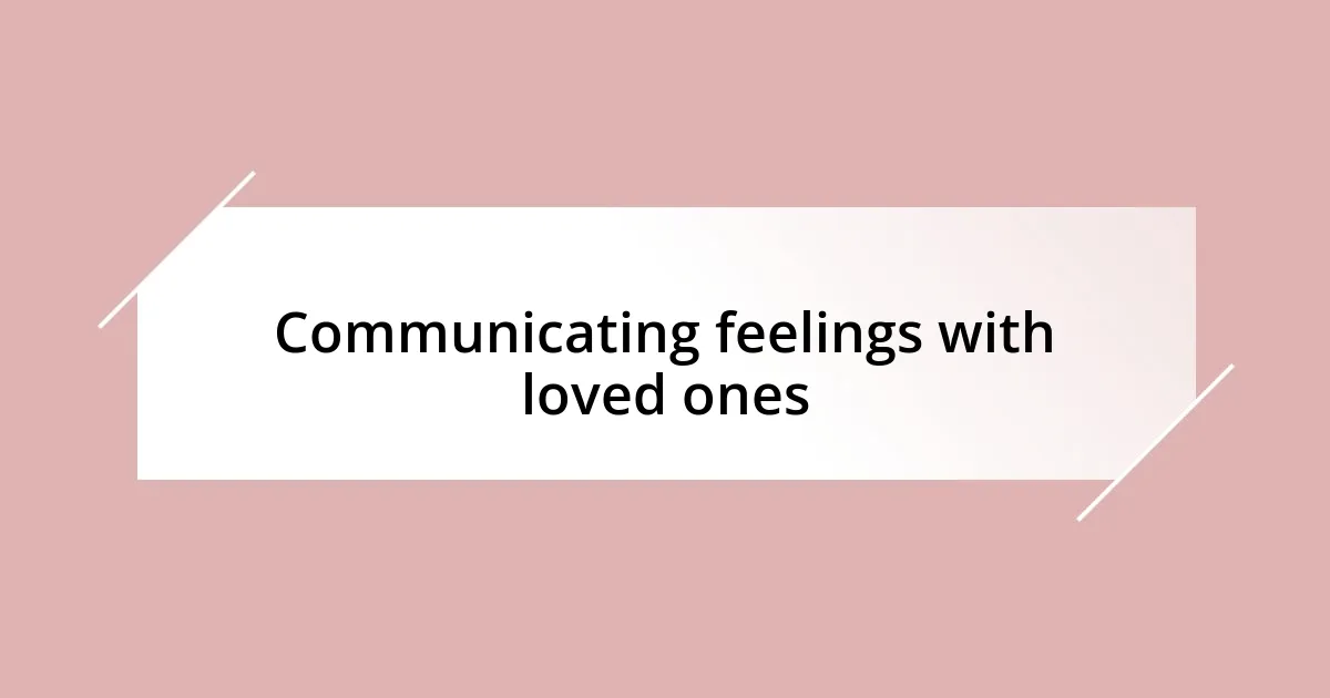 Communicating feelings with loved ones