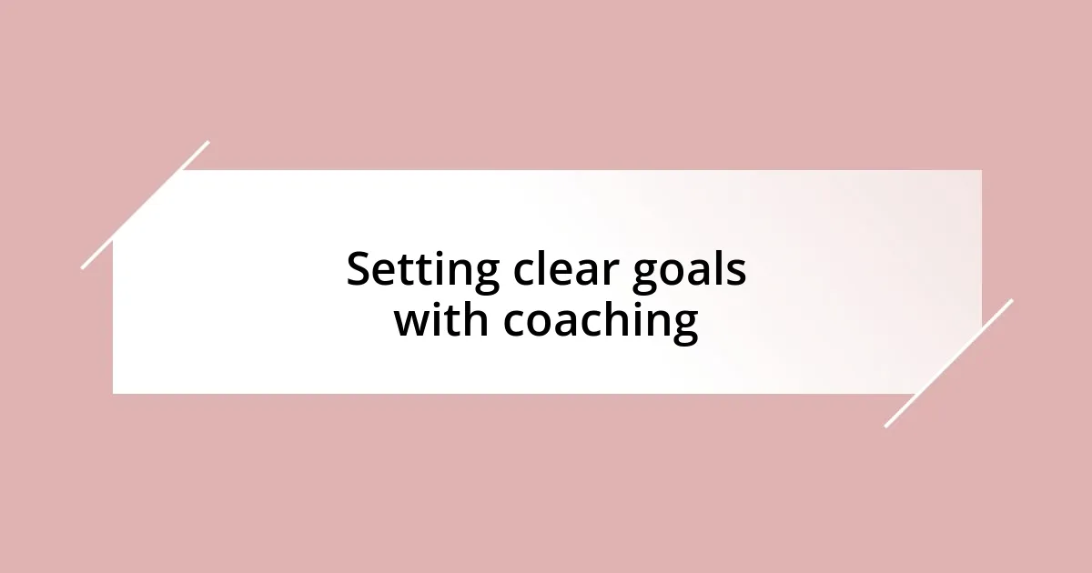 Setting clear goals with coaching