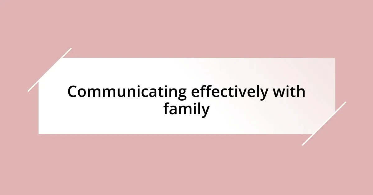 Communicating effectively with family