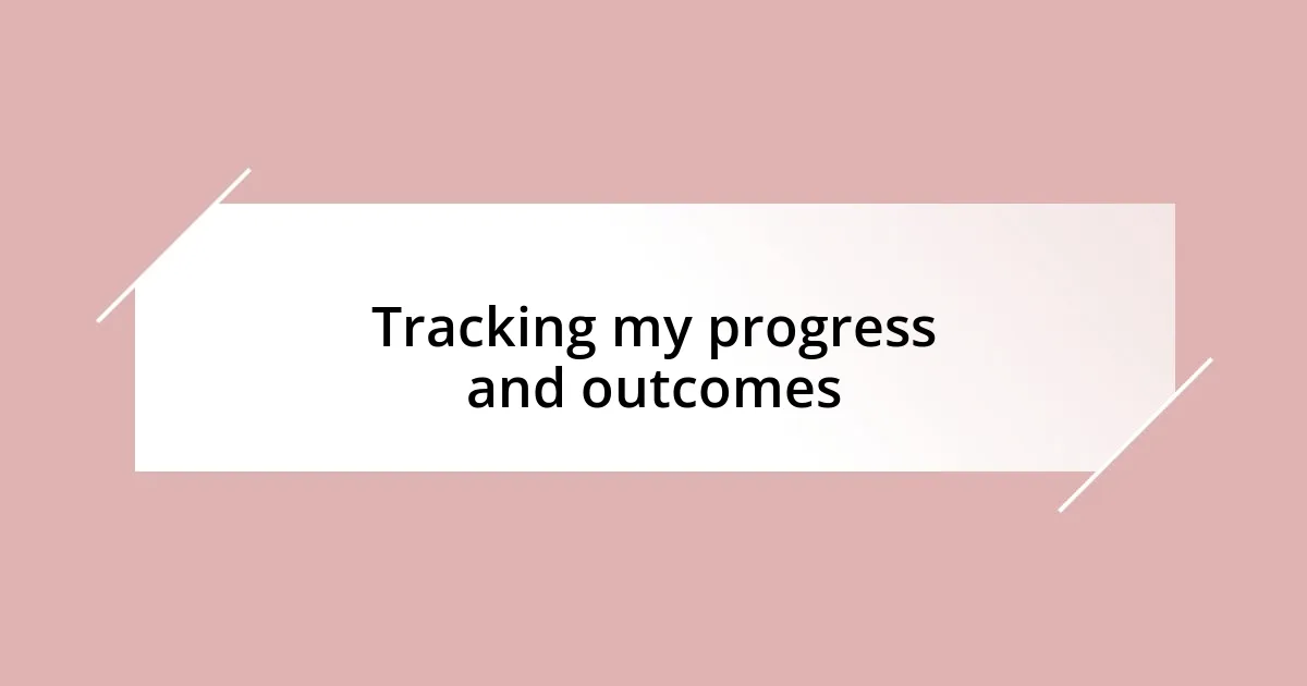 Tracking my progress and outcomes