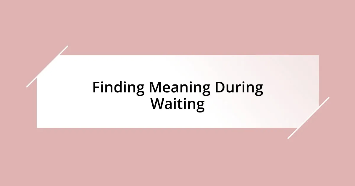 Finding Meaning During Waiting