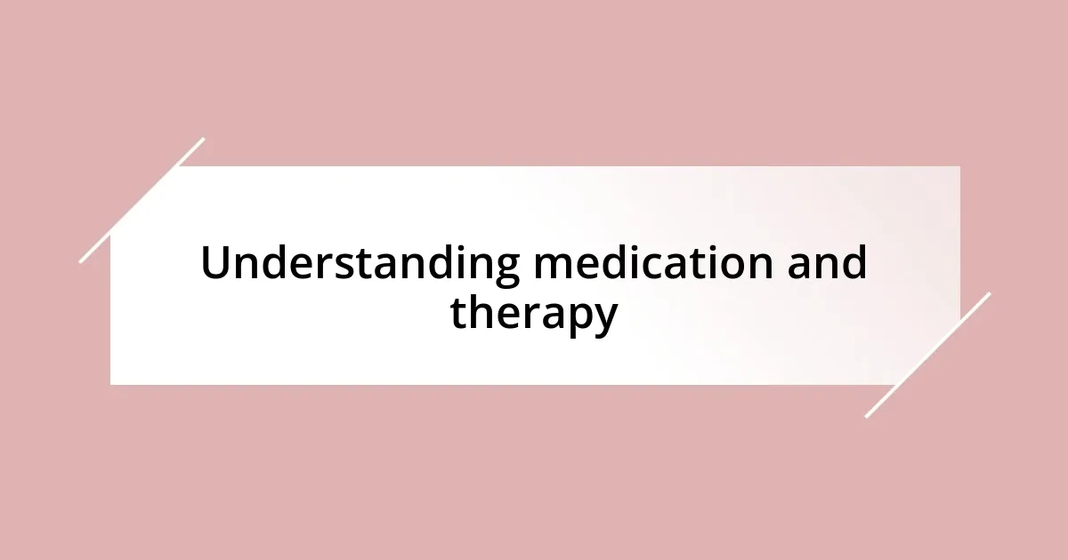 Understanding medication and therapy