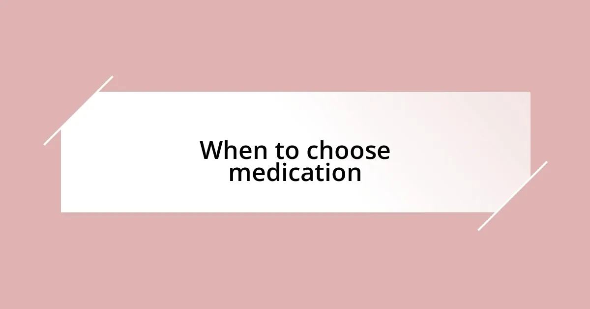 When to choose medication