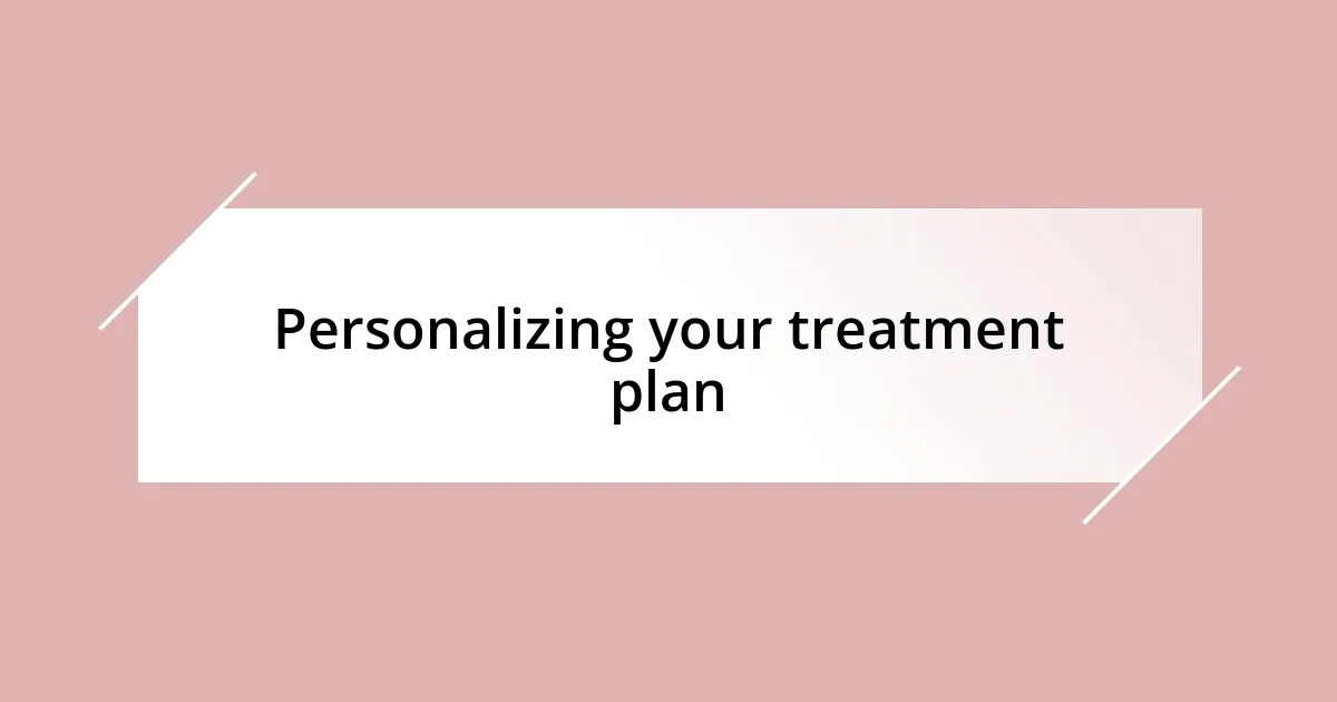 Personalizing your treatment plan