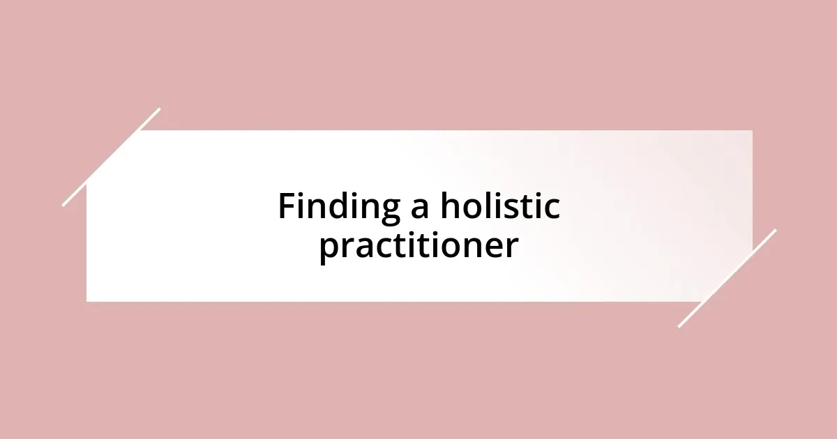 Finding a holistic practitioner