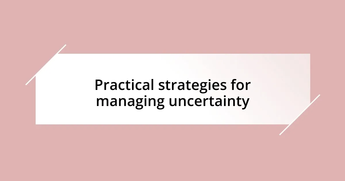 Practical strategies for managing uncertainty