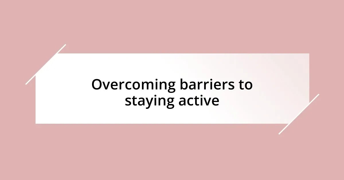 Overcoming barriers to staying active