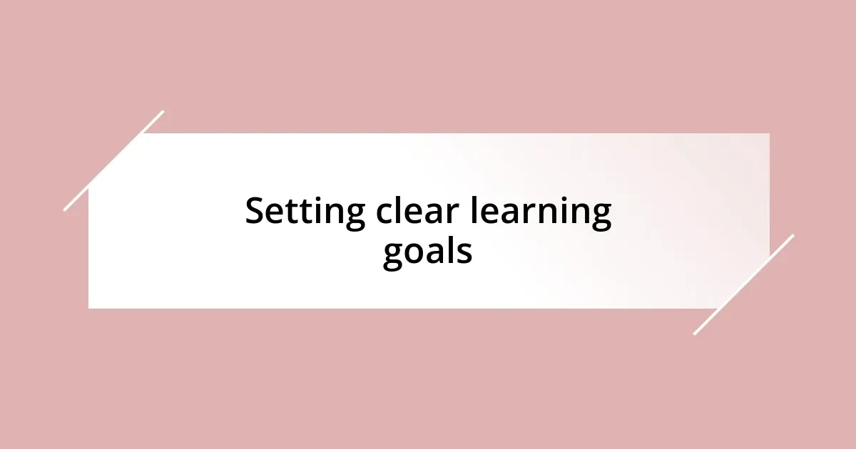 Setting clear learning goals