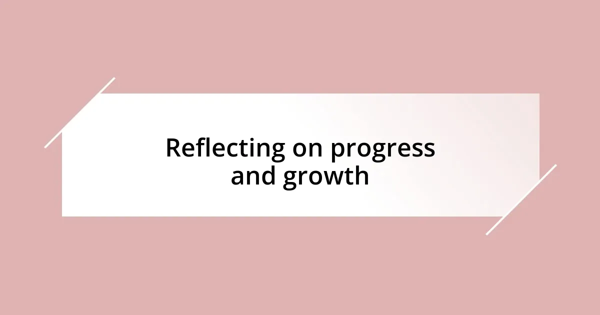 Reflecting on progress and growth