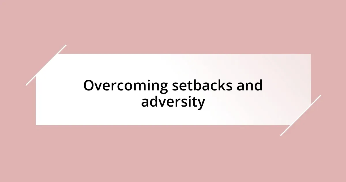 Overcoming setbacks and adversity