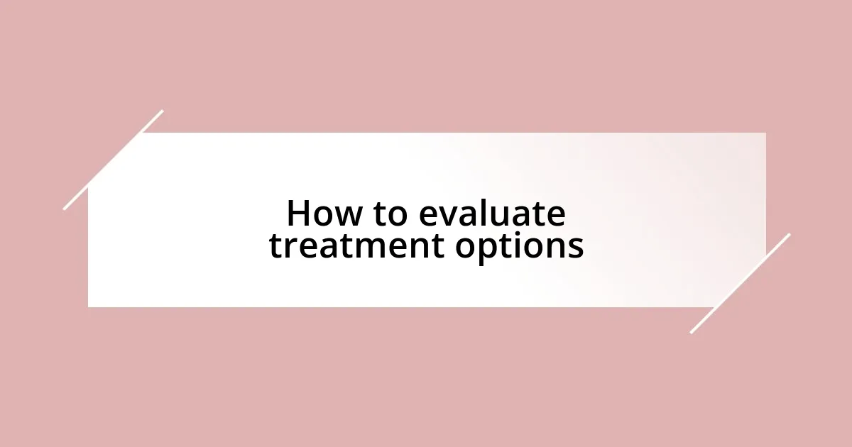 How to evaluate treatment options