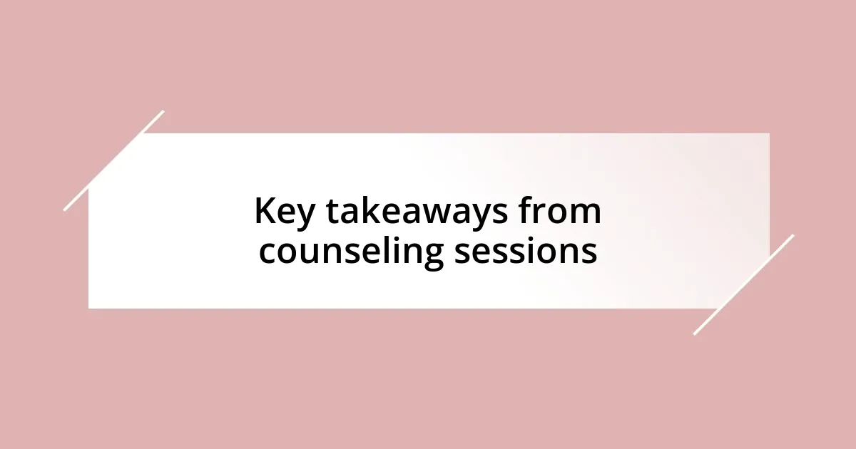 Key takeaways from counseling sessions