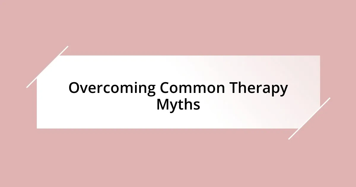 Overcoming Common Therapy Myths